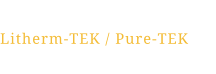 Litherm-TEK / Pure-TEK